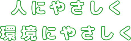 人にやさしく環境にやさしく